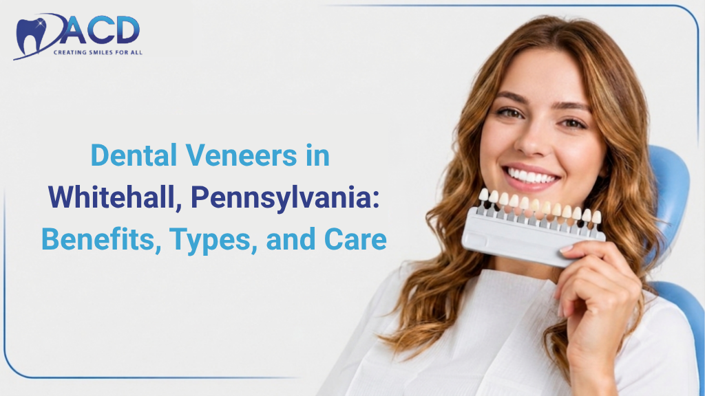 Dental Veneers in Whitehall, Pennsylvania: Benefits, Types, and Care