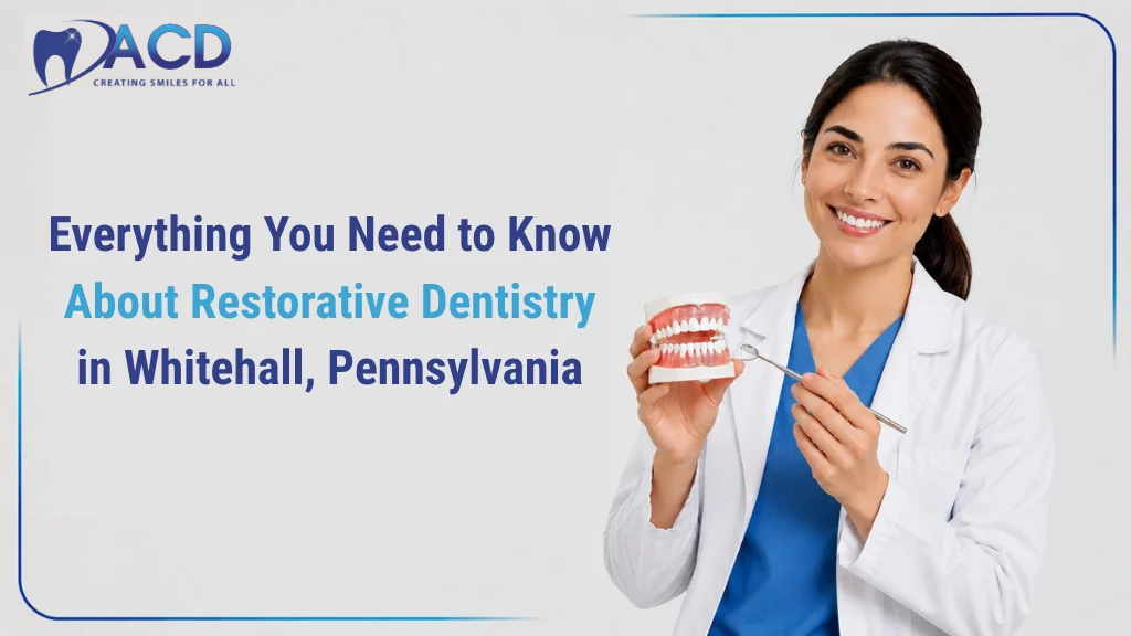 Everything You Need to Know About Restorative Dentistry in Whitehall, Pennsylvania