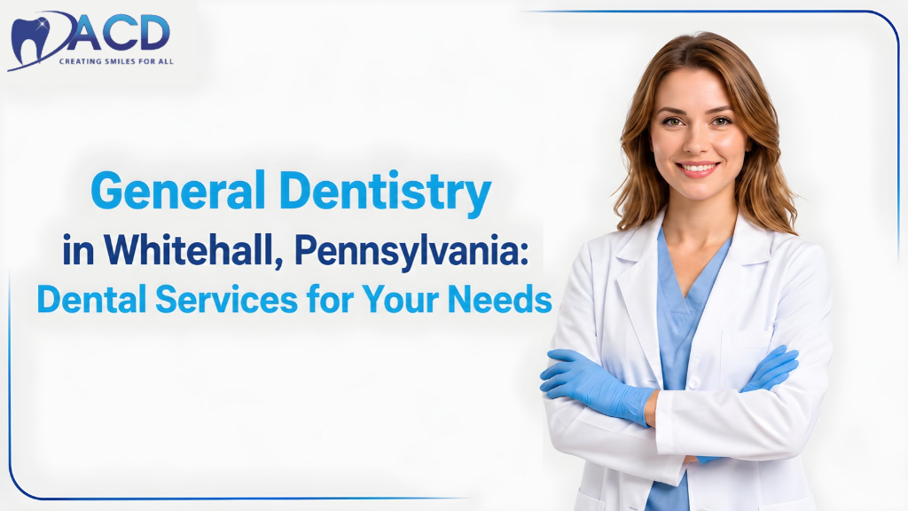 General Dentistry in Whitehall, Pennsylvania: Dental Services for Your Needs
