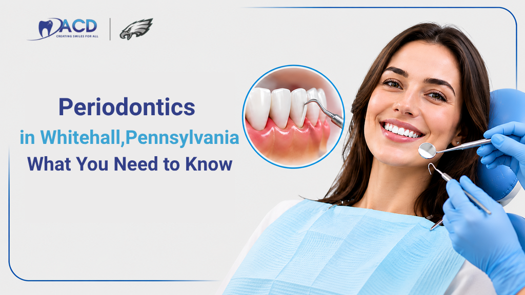 Periodontics in Whitehall, Pennsylvania: What You Need to Know